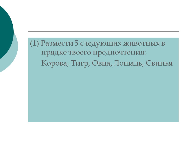 (1) Размести 5 следующих животных в прядке твоего предпочтения:  Корова, Тигр, Овца, Лошадь,